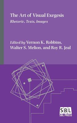 The Art of Visual Exegesis: Rhetoric, Texts, Images - Robbins, Vernon K (Editor), and Melion, Walter S (Editor), and Jeal, Roy R (Editor)