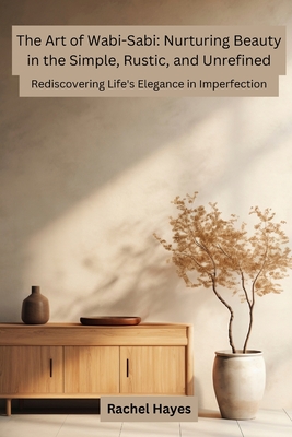 The Art of Wabi-Sabi: Rediscovering Life's Elegance in Imperfection - Hayes, Rachel