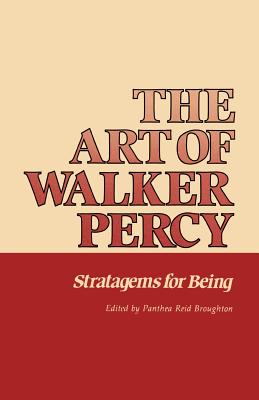 The Art of Walker Percy: Stratagems for Being - Broughton, Panthea Reid, Ph.D. (Editor)