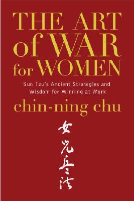 The Art of War for Women: Sun Tzu's Ancient Strategies and Wisdom for Winning at Work - Chu, Chin-Ning