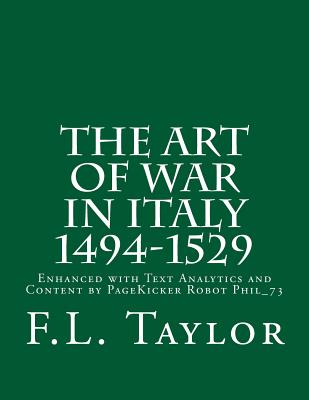 The Art of War in Italy 1494-1529: Enhanced with Text Analytics and Content by PageKicker Robot Phil_73 - Pagekicker Robot Phil_73, and Taylor, F L