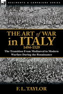 The Art of War in Italy, 1494-1529: the Transition From Mediaeval to Modern Warfare During the Renaissance
