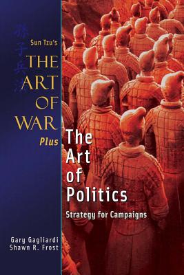 The Art of War Plus The Art of Politics: Strategy for Campaigns - Frost, Shawn R, and Tzu, Sun, and Gagliardi, Gary J (Translated by)