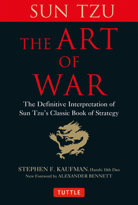 The Art of War: The Definitive Interpretation of Sun Tzu's Classic Book of Strategy - Tzu, Sun, and Kaufman, Stephen F (Translated by), and Bennett, Alexander (Foreword by)