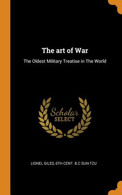 The Art of War: The Oldest Military Treatise in the World - Giles, Lionel, and Sun-Tzu, 6th Cent B C