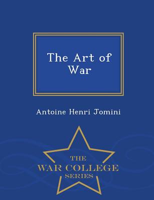 The Art of War - War College Series - Jomini, Antoine Henri