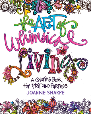 The Art of Whimsical Living: A Coloring Book for Play and Purpose - Sharpe, Joanne