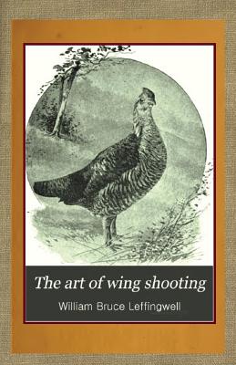 The Art of Wing Shooting - Leffingwell, William Bruce