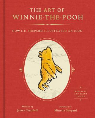 The Art of Winnie-The-Pooh: How E. H. Shepard Illustrated an Icon - Campbell, James, and Shepard, Minette (Foreword by)