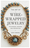 The Art of Wire-Wrapped Jewelry: Techniques, Designs and inspiration