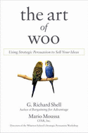 The Art of Woo: Using Strategic Persuasion to Sell Your Ideas