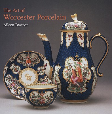 The Art of Worcester Porcelain, 1751-1788: Masterpieces from the British Museum Collection - Dawson, Aileen