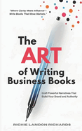 The Art of Writing Business Books: Craft Powerful Narratives That Build Your Brand and Authority