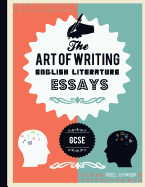 The Art of Writing English Literature Essays: For Gcse