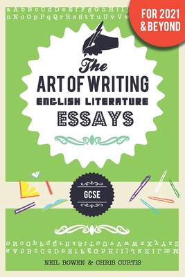 The Art of Writing English Literature Essays: for GCSE - Curtis, Chris, and Bowen, Neil