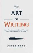 The Art of Writing: Four Principles for Great Writing that Everyone Needs to Know