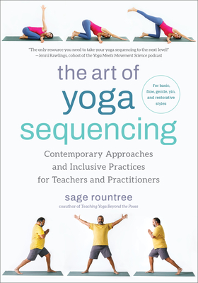 The Art of Yoga Sequencing: Contemporary Approaches and Inclusive Practices for Teachers and Practitioners--For Basic, Flow, Gentle, Yin, and Restorative Styles - Rountree, Sage