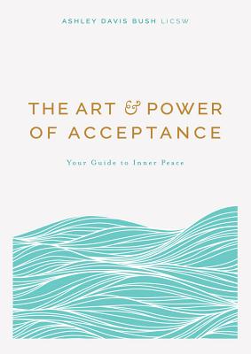 The Art & Power of Acceptance: Your Guide to Inner Peace - Bush, Ashley Davis