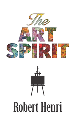 The Art Spirit - Henri, Robert, and Ryerson, Margery A (Compiled by)