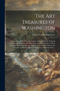 The Art Treasures of Washington: an Account of the Corcoran Gallery of Art and of the National Gallery and Museum, With Descriptions and Criticisms of Their Contents; Including, Also, an Account of the Works of Art in the Capitol, and in the Library...