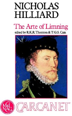 The Arte of Limning: A More Compendious Discourse Concerning Ye Art of Liming - Hilliard, Nicholas, and Norgate, Edward, and Cain, T G S (Editor)