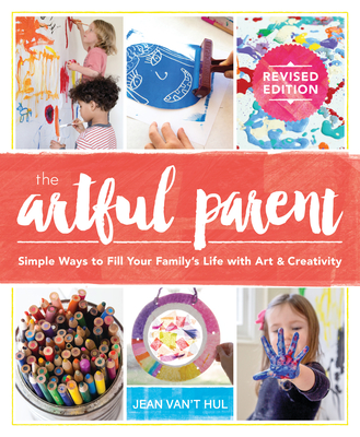 The Artful Parent: Simple Ways to Fill Your Family's Life with Art and Creativity - Van't Hul, Jean
