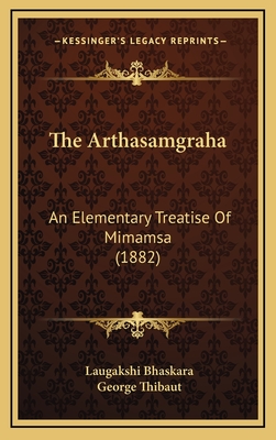 The Arthasamgraha: An Elementary Treatise of Mimamsa (1882) - Bhaskara, Laugakshi, and Thibaut, George (Editor)