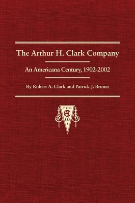 The Arthur H. Clark Company: An Americana Century, 1902-2002 - Clark, Robert A, and Weatherford, Richard M