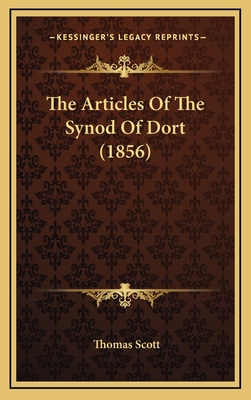 The Articles of the Synod of Dort (1856) - Scott, Thomas (Translated by)