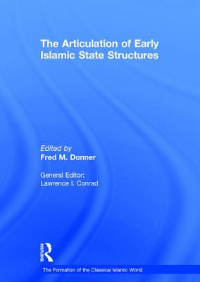 The Articulation of Early Islamic State Structures - Donner, Fred M. (Editor)