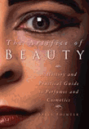 The Artifice of Beauty: A History and Practical Guide to Perfumes and Cosmetics