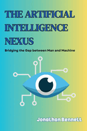 The Artificial Intelligence Nexus: Bridging the Gap between Man and Machine
