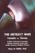 The Artilect War: Cosmists Vs. Terrans: A Bitter Controversy Concerning Whether Humanity Should Build Godlike Massively Intelligent Machines