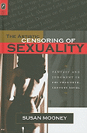 The Artistic Censoring of Sexuality: Fantasy and Judgment in the Twentieth-Century Novel - Mooney, Susan, PH D