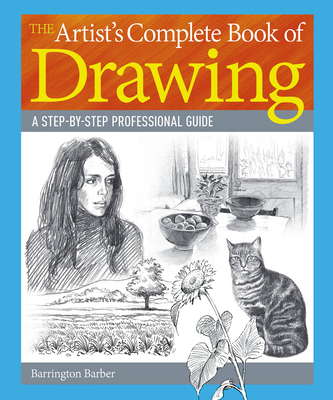 The Artist's Complete Book of Drawing: A Step-By-Step Professional Guide - Barber, Barrington