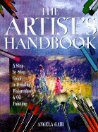 The Artist's Handbook: A Step-By-Step Guide to Drawing, Watercolor, and Oil Painting - Gair, Angela