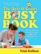 The Arts & Crafts Busy Book: 365 Art and Craft Activities to Keep Toddlers and Preschoolers Busy