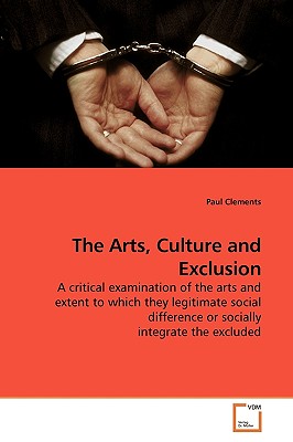 The Arts, Culture and Exclusion - Clements, Paul