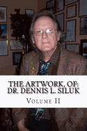 The Artwork, of: Dr. Dennis L. Siluk: Volume II