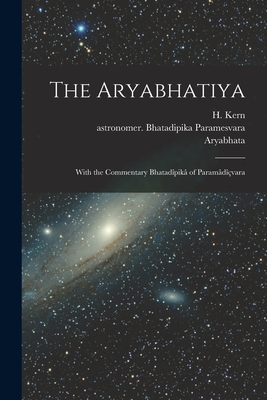 The Aryabhatiya; With the Commentary Bhatadpik of Paramdvara - Aryabhata, B 476 (Creator), and Paramesvara, Astronomer Bhatadipika (Creator), and Kern, H (Hendrik) 1833-1917 (Creator)