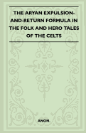 The Aryan Expulsion-And-Return Formula In The Folk And Hero Tales Of The Celts (Folklore History Series)