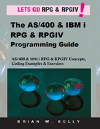 The AS/400 & IBM I RPG & Rpgiv Programming Guide: AS/400 and IBM I RPG & RPG IV Concepts, Coding Examples & Exercises