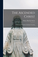 The Ascended Christ: A Study In The Earliest Christian Teaching