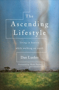The Ascending Lifestyle: Living in Heaven While Walking on Earth