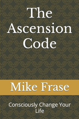 The Ascension Code: Consciously Change Your Life - Frase, Mike