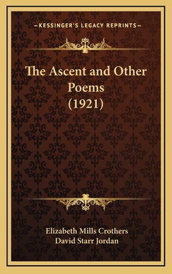 The Ascent and Other Poems (1921) - Crothers, Elizabeth Mills, and Jordan, David Starr (Foreword by)