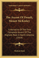 The Ascent of Denali, Mount McKinley: A Narrative of the First Complete Ascent of the Highest Peak in North America (1914)