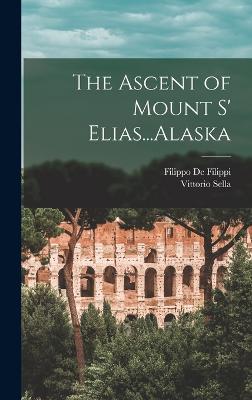 The Ascent of Mount S' Elias...Alaska - de Filippi, Filippo, and Sella, Vittorio