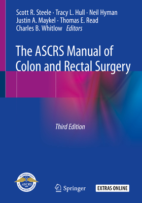 The Ascrs Manual of Colon and Rectal Surgery - Steele, Scott R (Editor), and Hull, Tracy L (Editor), and Hyman, Neil (Editor)