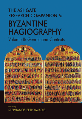 The Ashgate Research Companion to Byzantine Hagiography: Volume II: Genres and Contexts - Efthymiadis, Stephanos (Editor)